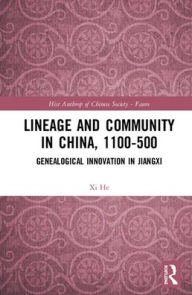 Title: Lineage and Community in China, 1100-1500: Genealogical Innovation in Jiangxi / Edition 1, Author: Xi He