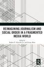Reimagining Journalism and Social Order in a Fragmented Media World / Edition 1
