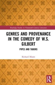 Title: Genres and Provenance in the Comedy of W.S. Gilbert: Pipes and Tabors / Edition 1, Author: Richard Moore