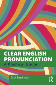 Title: Clear English Pronunciation: A Practical Guide / Edition 1, Author: Dick Smakman