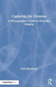 Title: Capturing the Universe: A Photographer's Guide to Deep-Sky Imaging, Author: Chris Woodhouse
