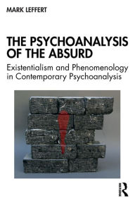 Title: The Psychoanalysis of the Absurd: Existentialism and Phenomenology in Contemporary Psychoanalysis / Edition 1, Author: Mark Leffert
