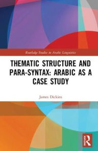 Title: Thematic Structure and Para-Syntax: Arabic as a Case Study / Edition 1, Author: James Dickins