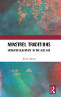Minstrel Traditions: Mediated Blackface in the Jazz Age / Edition 1
