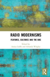 Title: Radio Modernisms: Features, Cultures and the BBC / Edition 1, Author: Aasiya Lodhi
