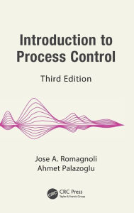 Title: Introduction to Process Control / Edition 3, Author: Jose A. Romagnoli