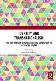 Title: Identity and Transnationalism: The New African Diaspora Second Generation in the United States / Edition 1, Author: Kassahun H. Kebede
