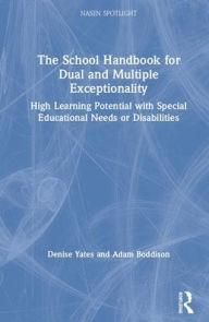 Title: The School Handbook for Dual and Multiple Exceptionality: High Learning Potential with Special Educational Needs or Disabilities / Edition 1, Author: Denise Yates