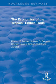 Title: The Economics of the Tropical Timber Trade, Author: Edward B Barbier