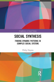 Title: Social Synthesis: Finding Dynamic Patterns in Complex Social Systems, Author: Philip Haynes