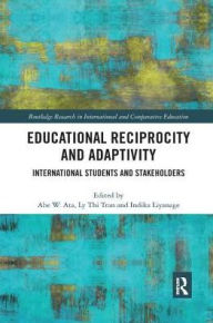 Title: Educational Reciprocity and Adaptivity: International Students and Stakeholders / Edition 1, Author: Abe Ata