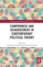 Compromise and Disagreement in Contemporary Political Theory