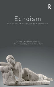 Title: Echoism: The Silenced Response to Narcissism / Edition 1, Author: Donna Christina Savery