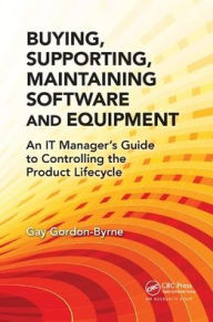 Title: Buying, Supporting, Maintaining Software and Equipment: An IT Manager's Guide to Controlling the Product Lifecycle / Edition 1, Author: Gay Gordon-Byrne