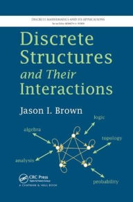 Title: Discrete Structures and Their Interactions / Edition 1, Author: Jason I. Brown