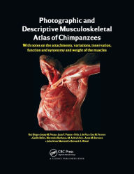 Title: Photographic and Descriptive Musculoskeletal Atlas of Chimpanzees: With Notes on the Attachments, Variations, Innervation, Function and Synonymy and Weight of the Muscles / Edition 1, Author: Rui Diogo