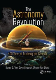 Title: The Astronomy Revolution: 400 Years of Exploring the Cosmos / Edition 1, Author: Donald G. York