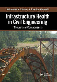 Title: Infrastructure Health in Civil Engineering: Theory and Components / Edition 1, Author: Mohammed M. Ettouney