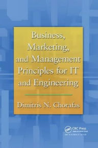 Title: Business, Marketing, and Management Principles for IT and Engineering, Author: Dimitris N. Chorafas
