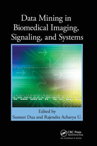 Title: Data Mining in Biomedical Imaging, Signaling, and Systems / Edition 1, Author: Sumeet Dua