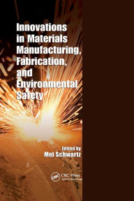 Title: Innovations in Materials Manufacturing, Fabrication, and Environmental Safety / Edition 1, Author: Mel Schwartz