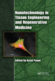 Title: Nanotechnology in Tissue Engineering and Regenerative Medicine / Edition 1, Author: Ketul Popat