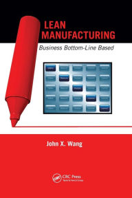 Title: Lean Manufacturing: Business Bottom-Line Based / Edition 1, Author: John X. Wang