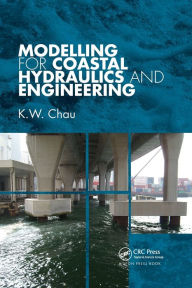 Title: Modelling for Coastal Hydraulics and Engineering / Edition 1, Author: K. W. Chau