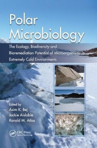 Title: Polar Microbiology: The Ecology, Biodiversity and Bioremediation Potential of Microorganisms in Extremely Cold Environments / Edition 1, Author: Asim K. Bej