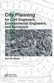 Title: City Planning for Civil Engineers, Environmental Engineers, and Surveyors / Edition 1, Author: Kurt W. Bauer