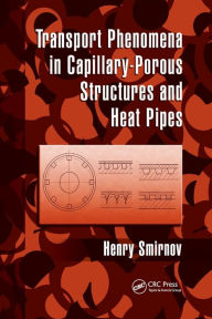 Title: Transport Phenomena in Capillary-Porous Structures and Heat Pipes / Edition 1, Author: Henry Smirnov