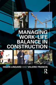 Title: Managing Work-Life Balance in Construction / Edition 1, Author: Helen Lingard