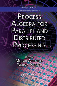 Title: Process Algebra for Parallel and Distributed Processing / Edition 1, Author: Michael Alexander