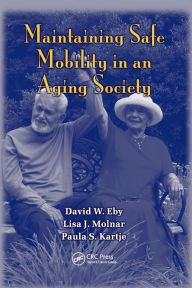 Title: Maintaining Safe Mobility in an Aging Society / Edition 1, Author: David W. Eby