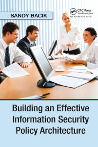 Title: Building an Effective Information Security Policy Architecture / Edition 1, Author: Sandy Bacik