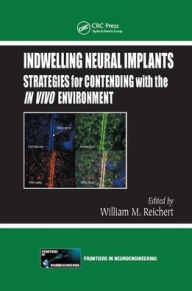 Title: Indwelling Neural Implants: Strategies for Contending with the In Vivo Environment / Edition 1, Author: William M. Reichert