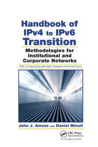 Title: Handbook of IPv4 to IPv6 Transition: Methodologies for Institutional and Corporate Networks / Edition 1, Author: John J. Amoss