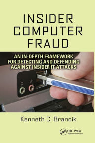 Title: Insider Computer Fraud: An In-depth Framework for Detecting and Defending against Insider IT Attacks / Edition 1, Author: Kenneth Brancik