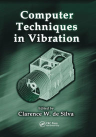 Title: Computer Techniques in Vibration / Edition 1, Author: Clarence W. de Silva