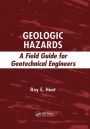 Geologic Hazards: A Field Guide for Geotechnical Engineers / Edition 1