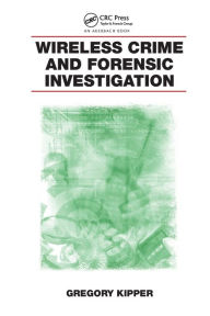 Title: Wireless Crime and Forensic Investigation / Edition 1, Author: Gregory Kipper