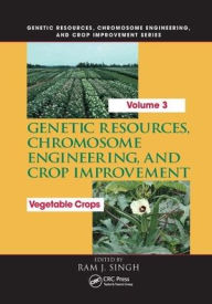 Title: Genetic Resources, Chromosome Engineering, and Crop Improvement: Vegetable Crops, Volume 3 / Edition 1, Author: Ram J. Singh