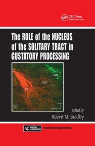 Title: The Role of the Nucleus of the Solitary Tract in Gustatory Processing / Edition 1, Author: Robert M. Bradley