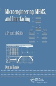 Title: Microengineering, MEMS, and Interfacing: A Practical Guide / Edition 1, Author: Danny Banks