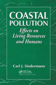 Title: Coastal Pollution: Effects on Living Resources and Humans / Edition 1, Author: Carl J. Sindermann