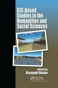 Title: GIS-based Studies in the Humanities and Social Sciences / Edition 1, Author: Atsuyuki Okabe