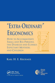 Title: 'Extra-Ordinary' Ergonomics: How to Accommodate Small and Big Persons, The Disabled and Elderly, Expectant Mothers, and Children / Edition 1, Author: Karl H.E. Kroemer