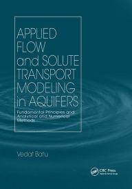 Title: Applied Flow and Solute Transport Modeling in Aquifers: Fundamental Principles and Analytical and Numerical Methods / Edition 1, Author: Vedat Batu