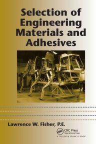 Title: Selection of Engineering Materials and Adhesives / Edition 1, Author: P.E. Fisher