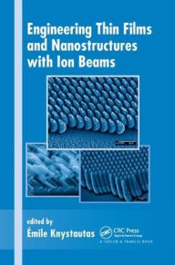 Title: Engineering Thin Films and Nanostructures with Ion Beams / Edition 1, Author: Emile Knystautas